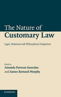 The Nature of Customary Law : Legal, Historical and Philosophical Perspectives - Amanda Perreau-Saussine