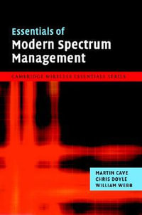 Essentials of Modern Spectrum Management : The Cambridge Wireless Essentials Series - Martin Cave