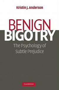 Benign Bigotry : The Psychology of Subtle Prejudice - Kristin J. Anderson