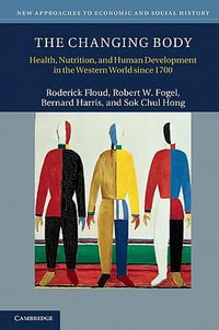 The Changing Body : Health, Nutrition, and Human Development in the Western World Since 1700 - Roderick Floud