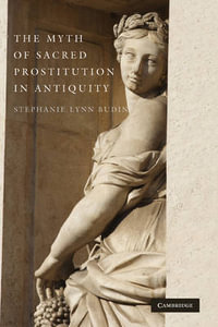 The Myth of Sacred Prostitution in Antiquity - Stephanie Lynn Budin