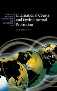 International Courts and Environmental Protection : Cambridge Studies in International and Comparative Law - Tim Stephens