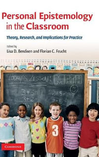 Personal Epistemology in the Classroom : Theory, Research, and Implications for Practice - Lisa D. Bendixen