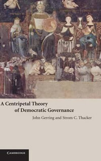 A Centripetal Theory of Democratic Governance - John  Gerring