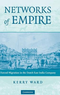 Networks of Empire : Forced Migration in the Dutch East India Company - Kerry Ward