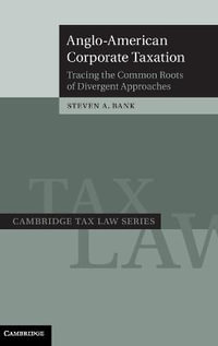 Anglo-American Corporate Taxation : Tracing the Common Roots of Divergent Approaches - Steven A. Bank