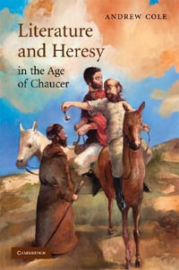 Literature and Heresy in the Age of Chaucer : Cambridge Studies in Medieval Literature - Andrew Cole