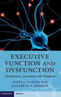 Executive Function and Dysfunction : Identification, Assessment and Treatment - Scott J. Hunter