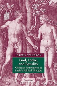 God, Locke, and Equality : Christian Foundations in Locke's Political Thought - Jeremy Waldron