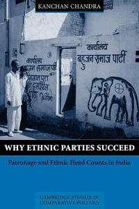 Why Ethnic Parties Succeed : Patronage and Ethnic Head Counts in India - Kanchan Chandra