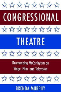 Congressional Theatre : Dramatizing McCarthyism on Stage, Film, and Television - Brenda Murphy