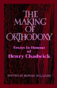 The Making of Orthodoxy : Essays in Honour of Henry Chadwick - Rowan Williams