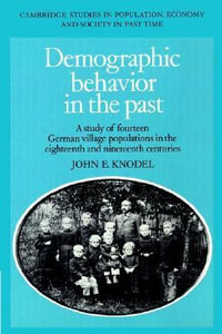 Demographic Behavior in the Past : A Study of Fourteen German Village Populations in the Eighteenth and Nineteenth Centuries - John E. Knodel