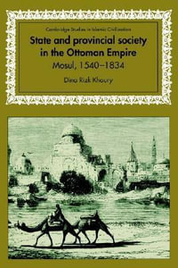 State and Provincial Society in the Ottoman Empire : Mosul, 1540 1834 - Dina Rizk Khoury