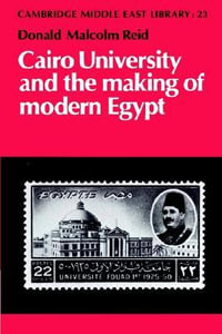 Cairo University and the Making of Modern Egypt : Cambridge Middle East Library - Donald Malcolm Reid