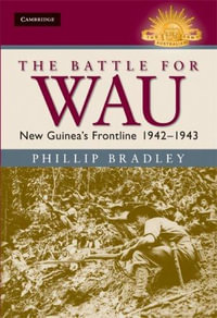 The Battle for Wau : New Guinea's Frontline 1942-1943 - Phillip Bradley