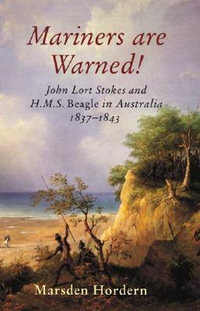 Mariners Are Warned! : John Lort Stokes and "H. M. S. Beagle" in Australia 1837-1843 - Marsden Horden