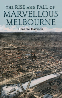 The Rise And Fall Of Marvellous Melbourne - Graeme Davison