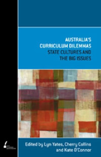 Australia's Curriculum Dilemmas : State Cultures and the Big Issues - Lyn Yates