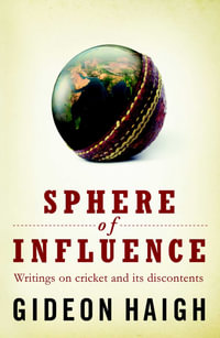 Sphere of Influence : Writings on Cricket and Its Discontents - Gideon Haigh