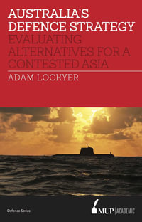 Australia's Defence Strategy : Evaluating Alternatives for a Contested Asia - Adam Lockyer