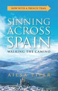 Sinning Across Spain : Walking the Camino - Ailsa Piper