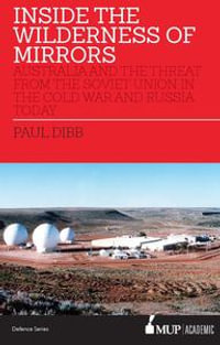 Inside the Wilderness of Mirrors : Australia and the threat from the Soviet Union in the Cold War and Russia today - Paul Dibb