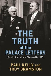 The Truth of the Palace Letters : Deceit, Ambush and Dismissal in 1975 - Paul Kelly