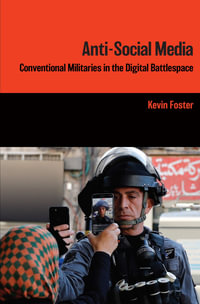 Anti-Social Media : Conventional Militaries in the Digital Battlespace - Kevin Foster