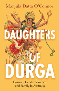 Daughters of Durga : Dowries, Gender Violence and Family in Australia - Manjula Datta O'Connor