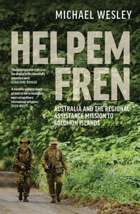 Helpem Fren : Australia and the Regional Assistance Mission to Solomon Islands 2003-2017 - Michael Wesley