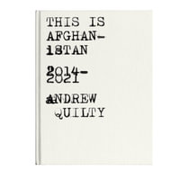 This is Afghanistan : 2014-2021 - Andrew Quilty
