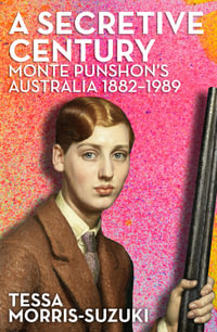 A Secretive Century : Monte Punshon's Australia 1882-1989 - Tessa Morris-Suzuki