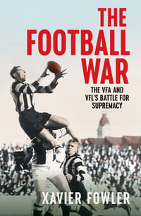 The Football War : The VFA and VFL's Battle for Supremacy 1930-1949 - Xavier Fowler