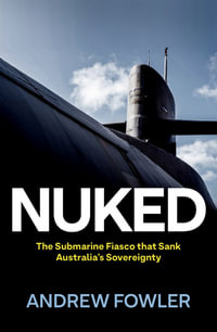 Nuked : The Submarine Fiasco that Sank Australia's Sovereignty - Andrew Fowler