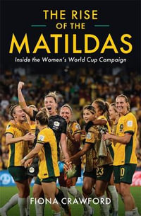 The Rise of the Matildas : Inside the Women's World Cup Campaign - Fiona Crawford