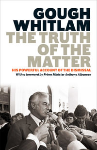 The Truth of the Matter : His powerful account of the Dismissal - Gough Whitlam