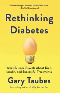 Rethinking Diabetes : What Science Reveals about Diet, Insulin, and Successful Treatments - Gary Taubes