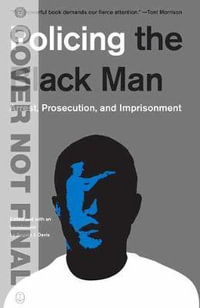 Policing the Black Man : Arrest, Prosecution, and Imprisonment - Angela J. Davis