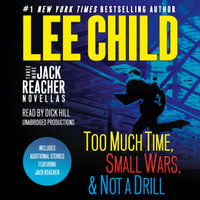 Three More Jack Reacher Novellas : Too Much Time, Small Wars, Not a Drill and Bonus Jack Reacher Stories - Lee Child