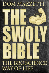 The Swoly Bible : The Bro Science Way of Life - Dom Mazzetti