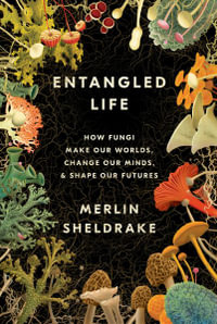 Entangled Life : How Fungi Make Our Worlds, Change Our Minds & Shape Our Futures - Merlin Sheldrake