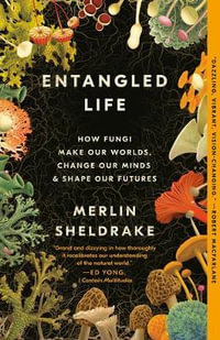 Entangled Life : How Fungi Make Our Worlds, Change Our Minds & Shape Our Futures - Merlin Sheldrake