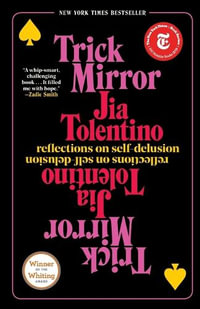 Trick Mirror : Reflections on Self-Delusion - Jia Tolentino