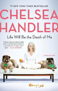 Life Will Be the Death of Me : . . . And You Too! - Chelsea Handler