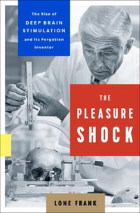 The Pleasure Shock : The Rise of Deep Brain Stimulation and Its Forgotten Inventor - Lone Frank
