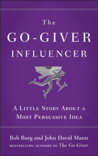 The Go-Giver Influencer : A Little Story About a Most Persuasive Idea (Go-Giver, Book 3) - Bob Burg