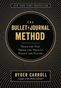 Bullet Journal Method : Track the Past, Order the Present, Design the Future - Ryder Carroll