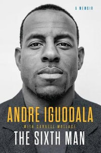 The Sixth Man : A Memoir - Andre Iguodala