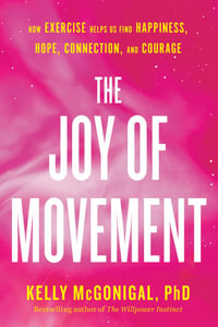 The Joy of Movement : How exercise helps us find happiness, hope, connection, and courage - Kelly McGonigal